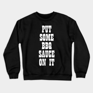 Put some bbq sauce on it T-shirt Crewneck Sweatshirt